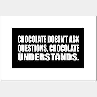 Chocolate doesn’t ask questions, chocolate understands Posters and Art